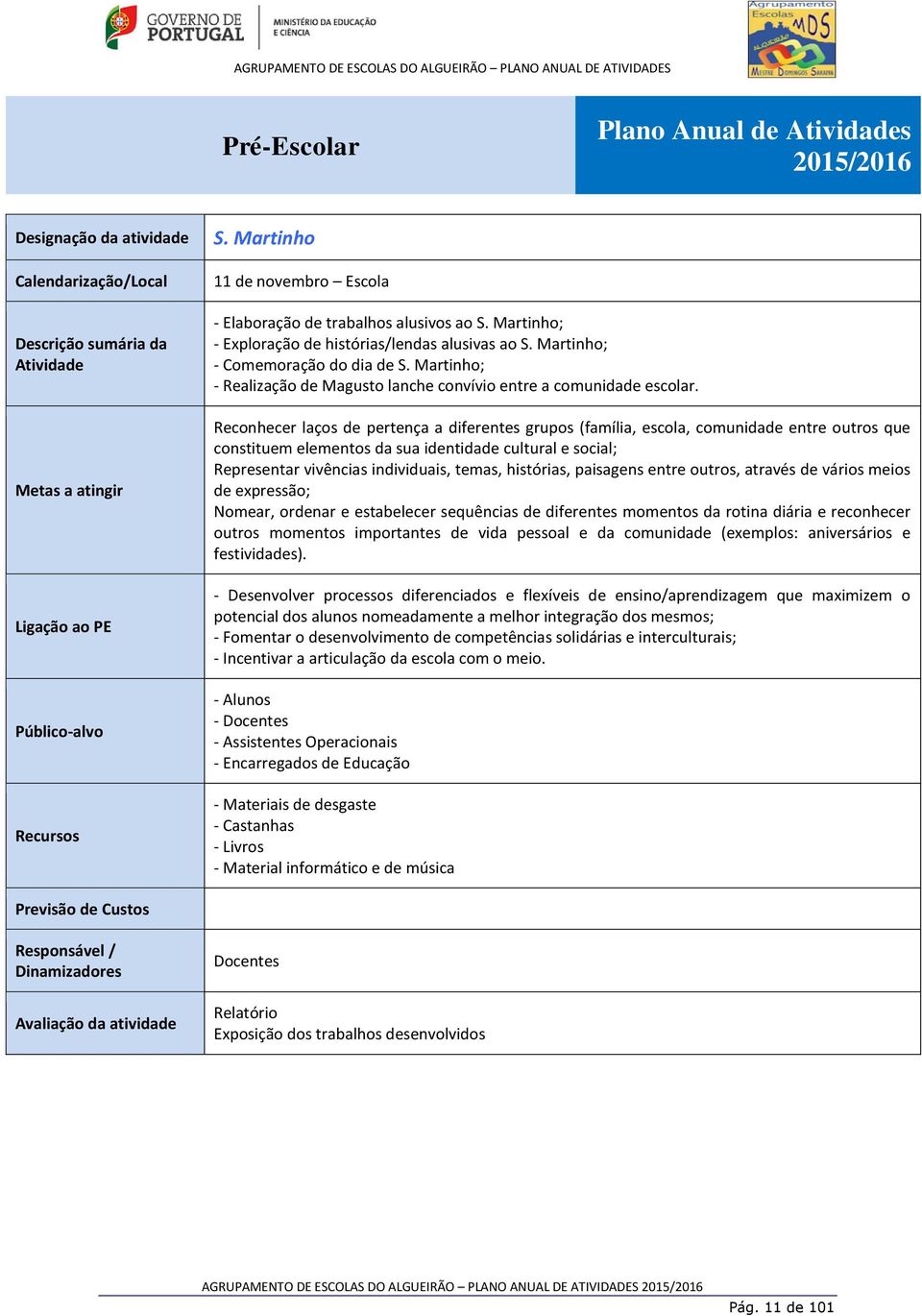 Martinho; - Comemoração do dia de S. Martinho; - Realização de Magusto lanche convívio entre a comunidade escolar.