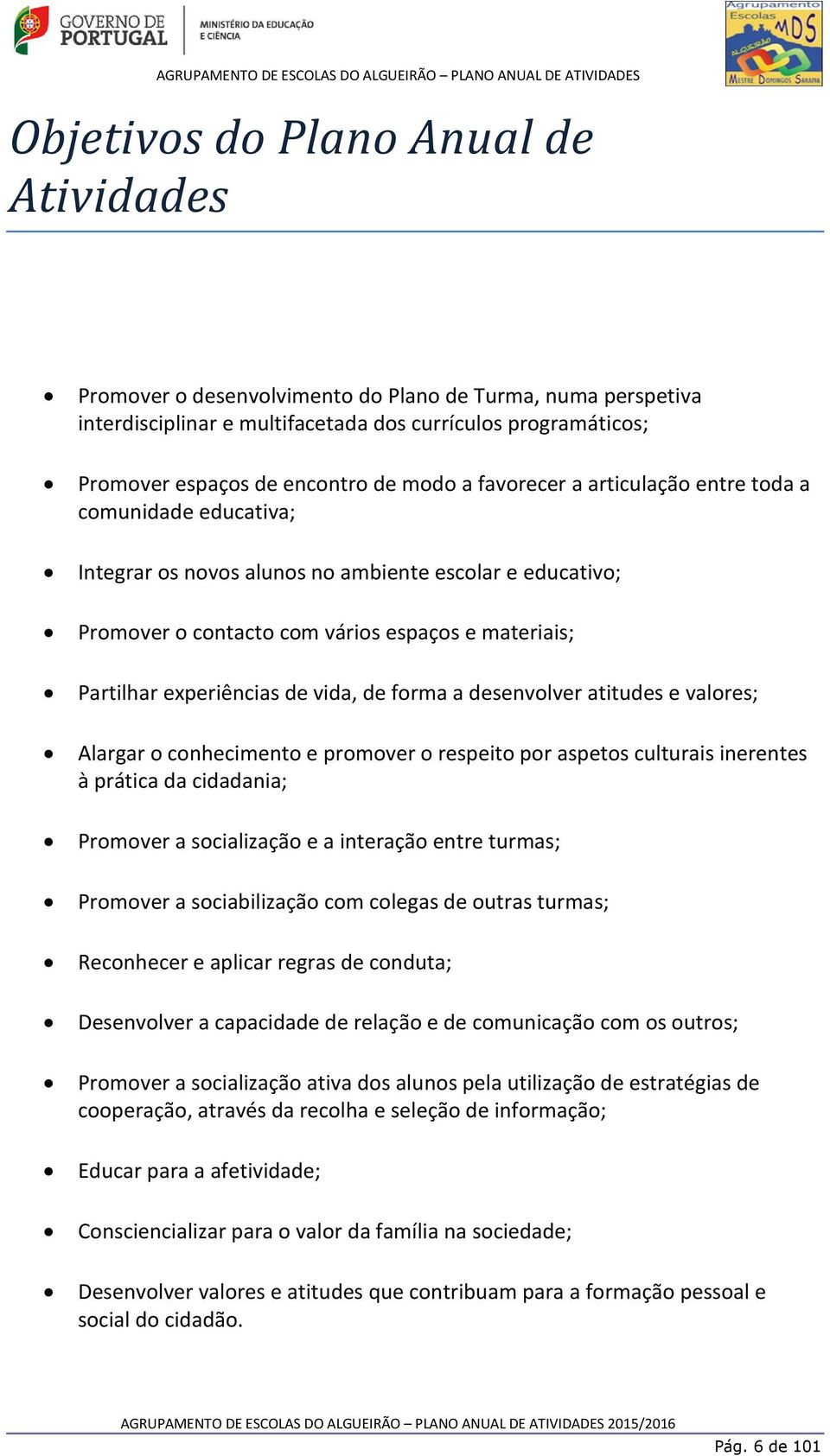 contacto com vários espaços e materiais; Partilhar experiências de vida, de forma a desenvolver atitudes e valores; Alargar o conhecimento e promover o respeito por aspetos culturais inerentes à