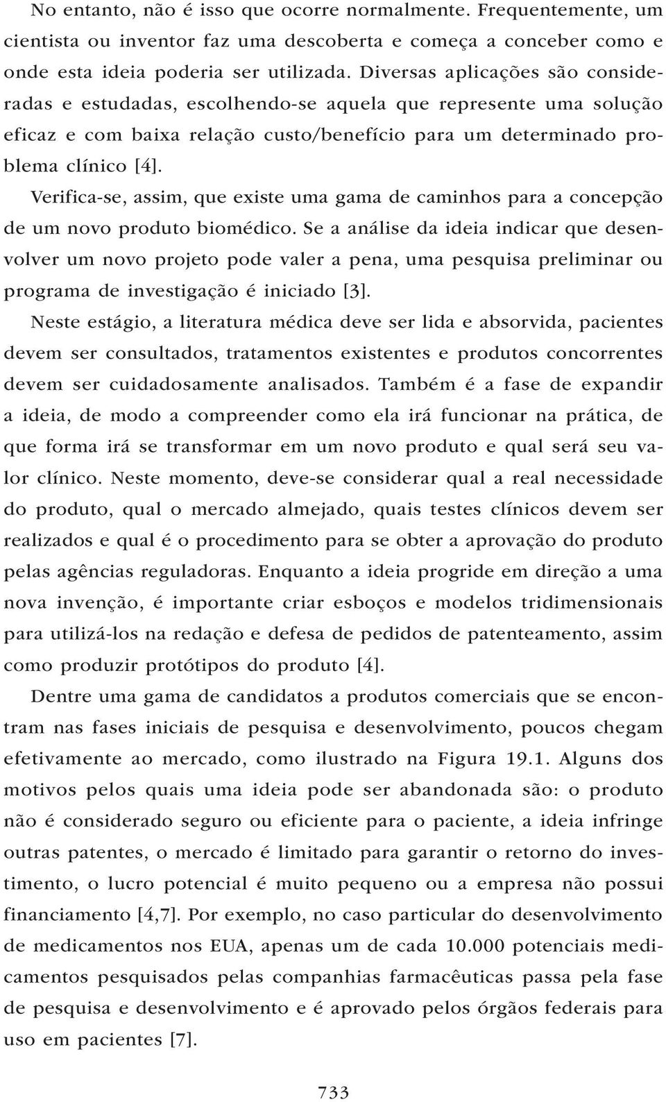 Verifica -se, assim, que existe uma gama de caminhos para a concepção de um novo produto biomédico.