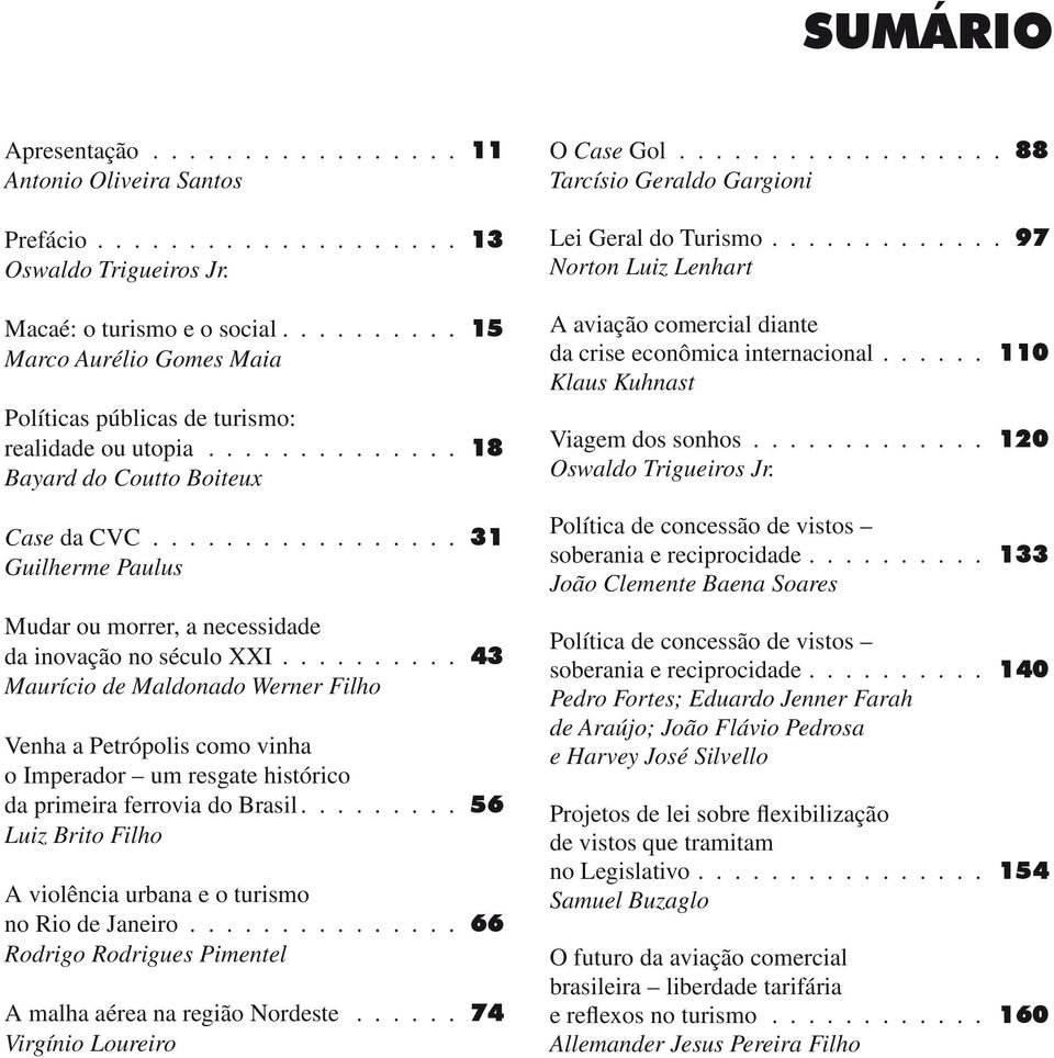 ................. 31 Guilherme Paulus Mudar ou morrer, a necessidade da inovação no século XXI.