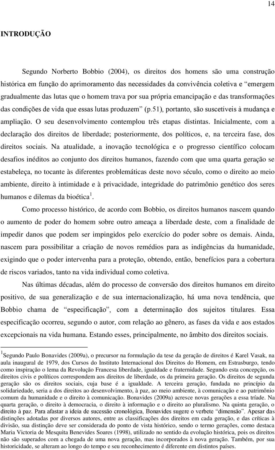 O seu desenvolvimento contemplou três etapas distintas. Inicialmente, com a declaração dos direitos de liberdade; posteriormente, dos políticos, e, na terceira fase, dos direitos sociais.