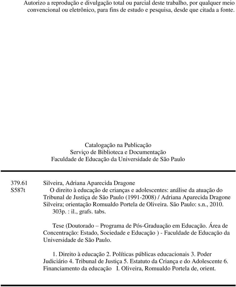 61 Silveira, Adriana Aparecida Dragone S587t O direito à de crianças e adolescentes: análise da atuação do Tribunal de Justiça de São Paulo (1991-2008) / Adriana Aparecida Dragone Silveira;