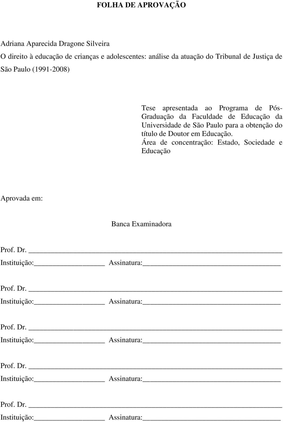 título de Doutor em Educação. Área de concentração: Estado, Sociedade e Educação Aprovada em: Banca Examinadora Prof. Dr.