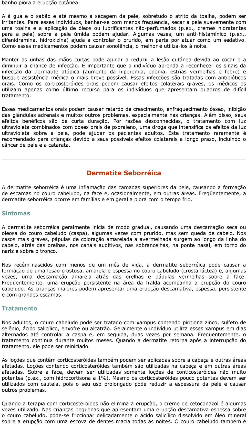 , cremes hidratantes para a pele) sobre a pele úmida podem ajudar. Algumas vezes, um anti-histamínico (p.ex.