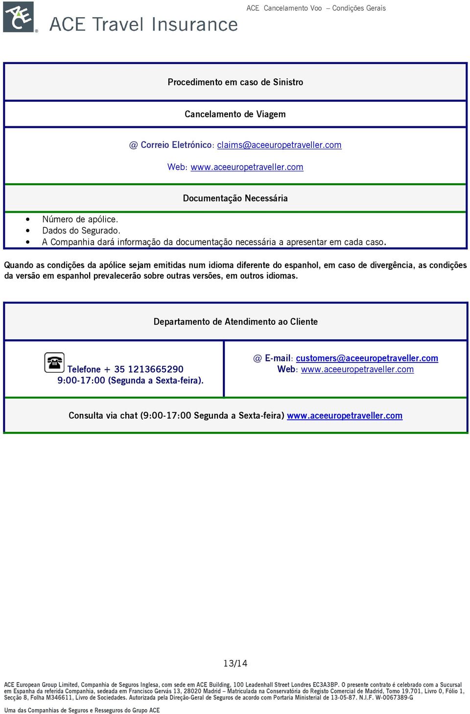 Quando as condições da apólice sejam emitidas num idioma diferente do espanhol, em caso de divergência, as condições da versão em espanhol prevalecerão sobre outras versões, em outros