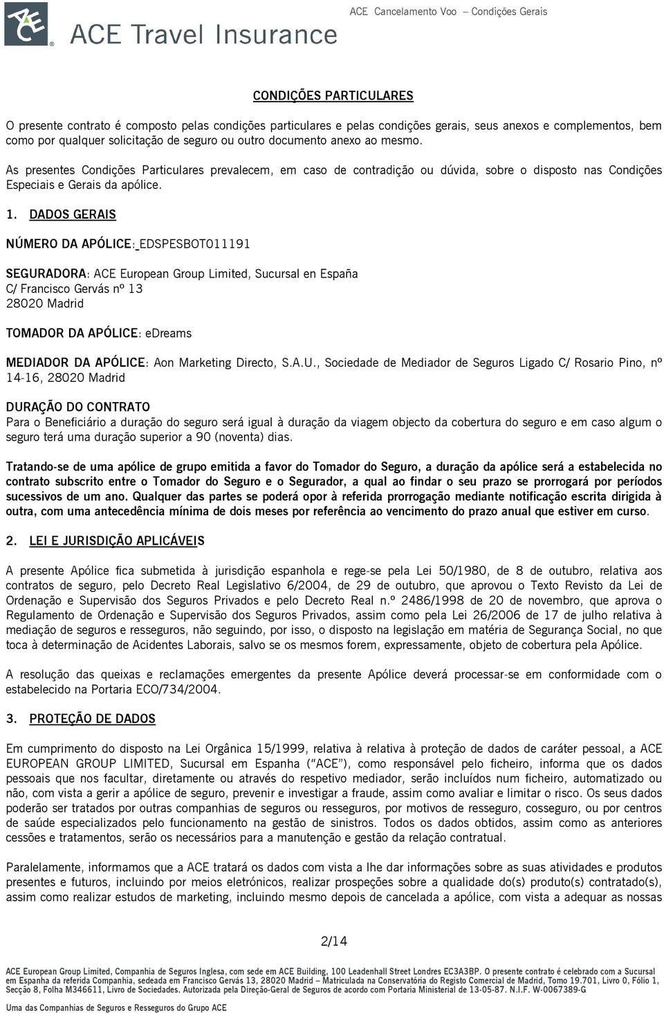 DADOS GERAIS NÚMERO DA APÓLICE: EDSPESBOT011191 SEGURADORA: ACE European Group Limited, Sucursal en España C/ Francisco Gervás nº 13 28020 Madrid TOMADOR DA APÓLICE: edreams MEDIADOR DA APÓLICE: Aon