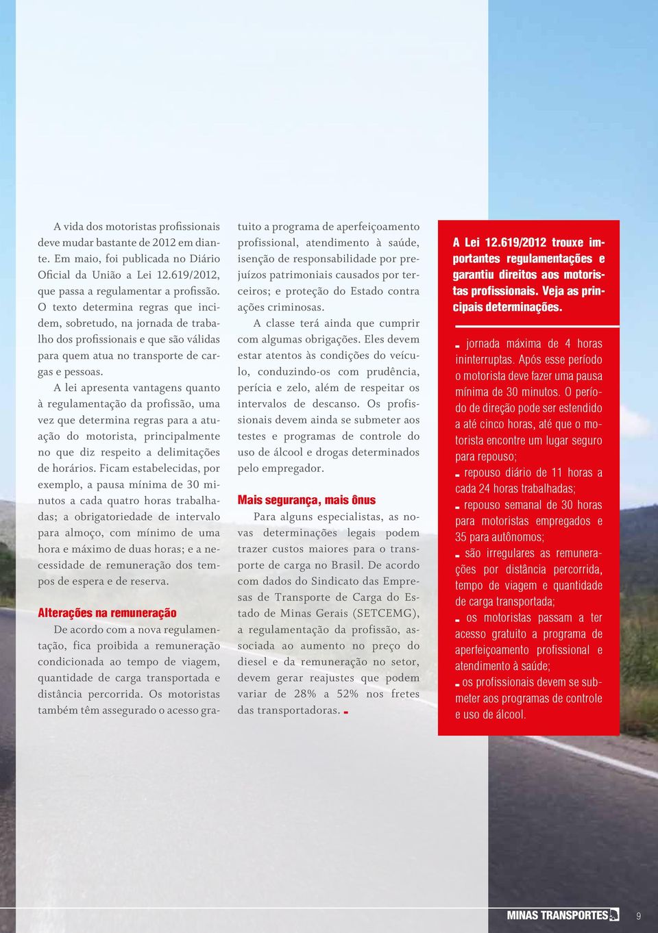 A lei apresenta vantagens quanto à regulamentação da profissão, uma vez que determina regras para a atuação do motorista, principalmente no que diz respeito a delimitações de horários.