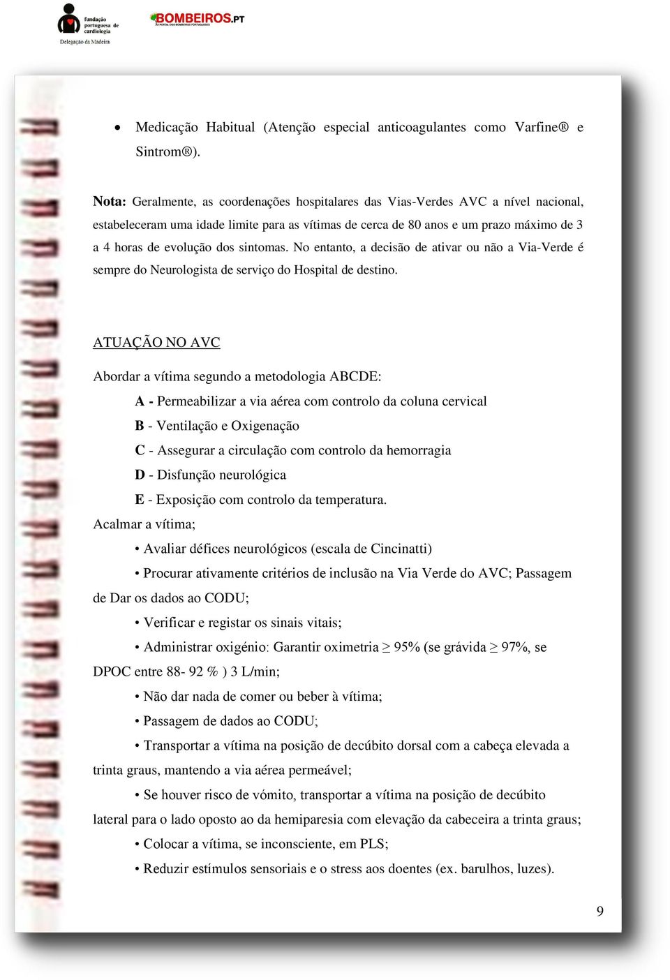 dos sintomas. No entanto, a decisão de ativar ou não a Via-Verde é sempre do Neurologista de serviço do Hospital de destino.