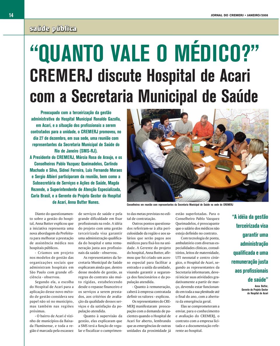 profissionais a serem contratados para a unidade, o CREMERJ promoveu, no dia 27 de dezembro, em sua sede, uma reunião com representantes da Secretaria Municipal de Saúde do Rio de Janeiro (SMS-RJ).