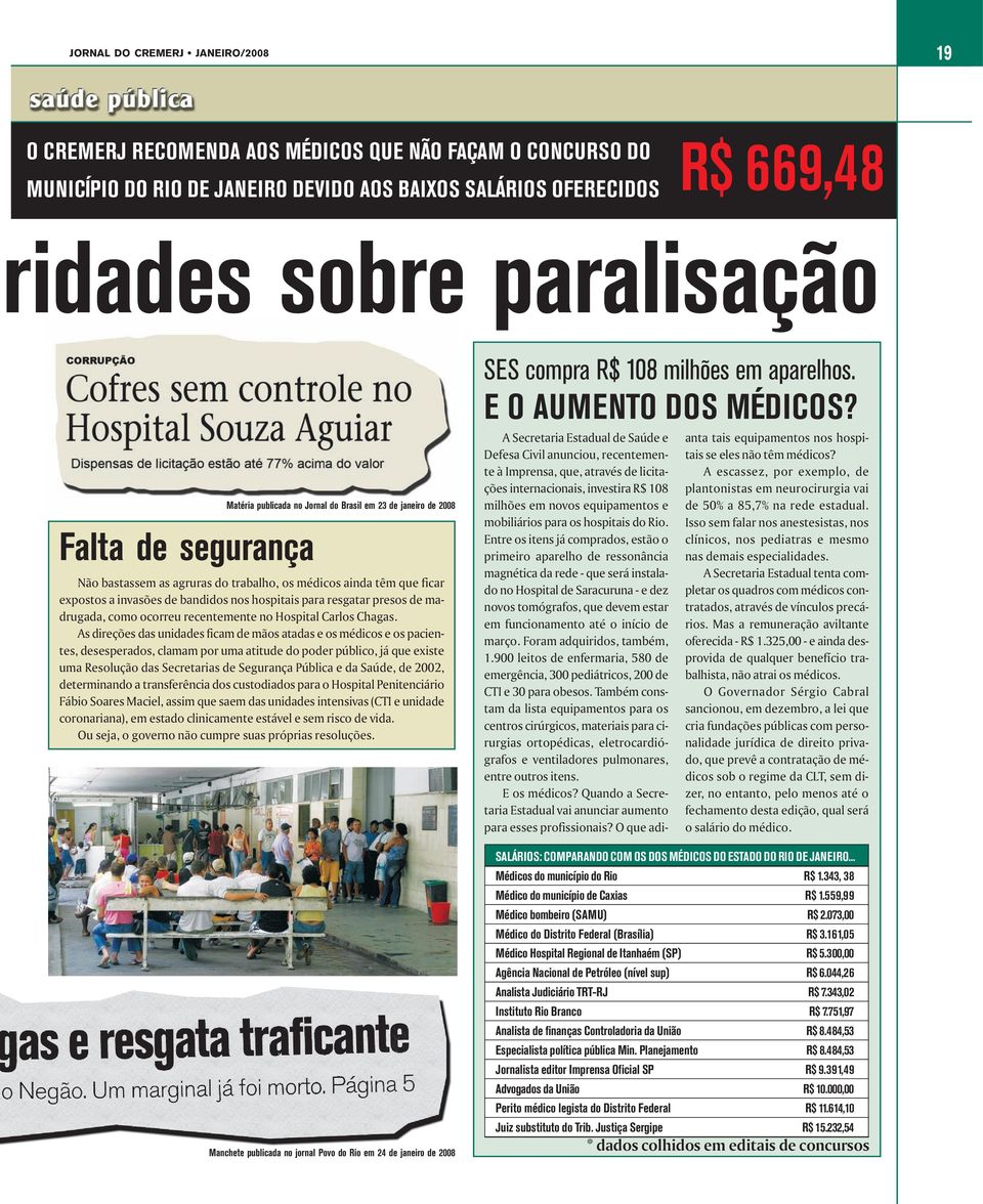 para resgatar presos de madrugada, como ocorreu recentemente no Hospital Carlos Chagas.