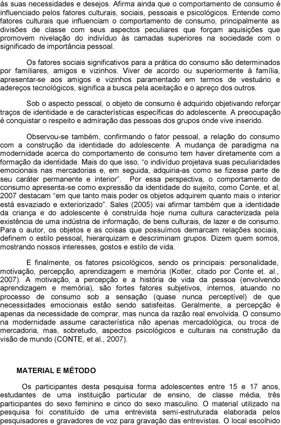 às camadas superiores na sociedade com o significado de importância pessoal. Os fatores sociais significativos para a prática do consumo são determinados por familiares, amigos e vizinhos.