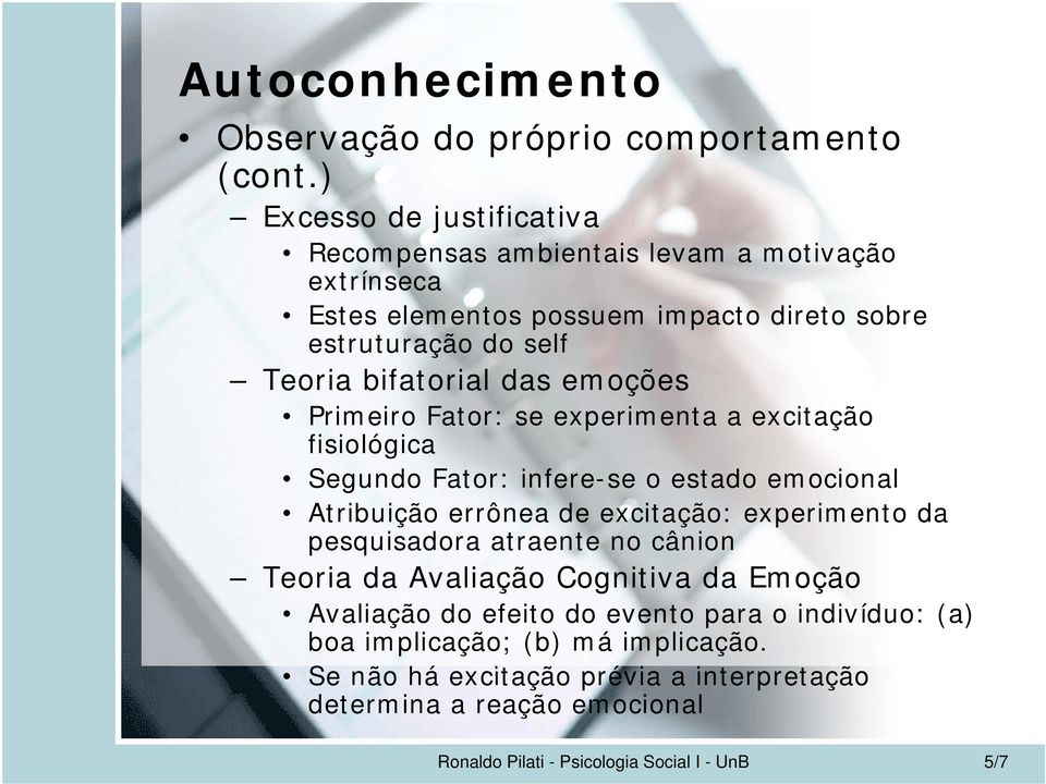 bifatorial das emoções Primeiro Fator: se experimenta a excitação fisiológica Segundo Fator: infere-se o estado emocional Atribuição errônea de excitação: