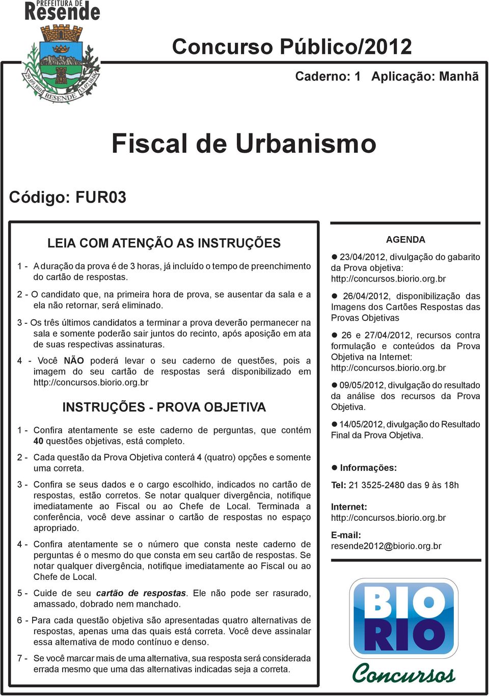 3 - Os três últimos candidatos a terminar a prova deverão permanecer na sala e somente poderão sair juntos do recinto, após aposição em ata de suas respectivas assinaturas.