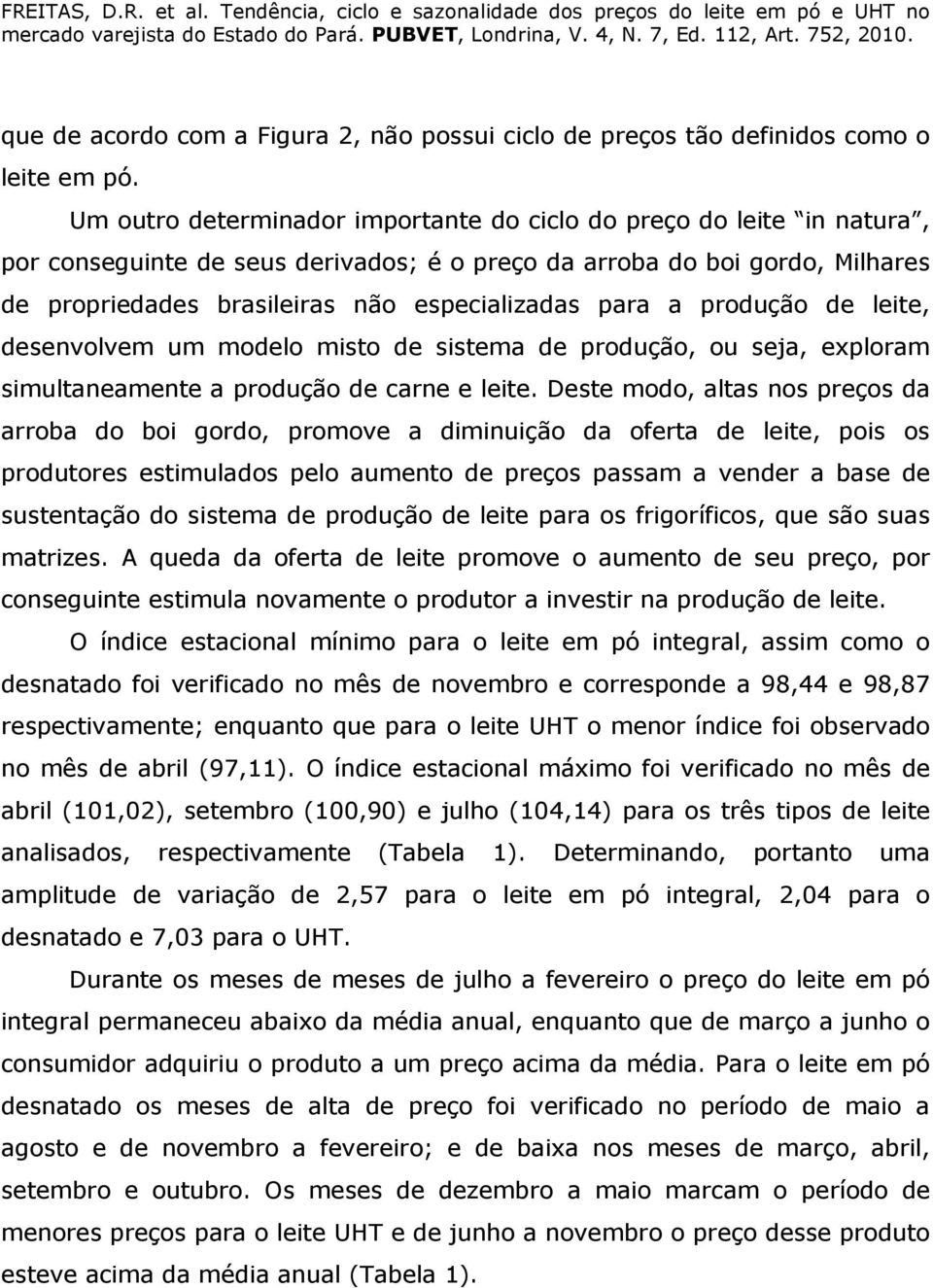 para a produção de leite, desenvolvem um modelo misto de sistema de produção, ou seja, exploram simultaneamente a produção de carne e leite.