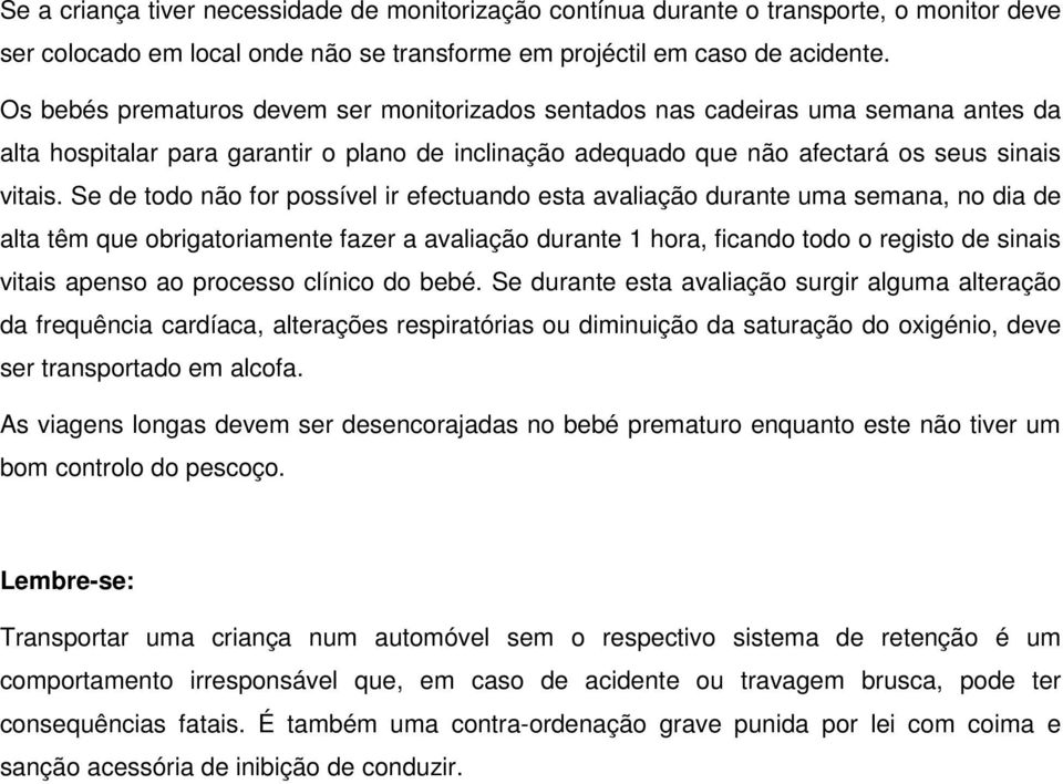 Se de todo não for possível ir efectuando esta avaliação durante uma semana, no dia de alta têm que obrigatoriamente fazer a avaliação durante 1 hora, ficando todo o registo de sinais vitais apenso