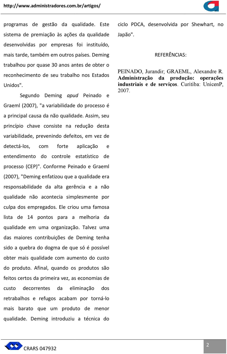 Deming trabalhou por quase 30 anos antes de obter o reconhecimento de seu trabalho nos Estados Unidos".