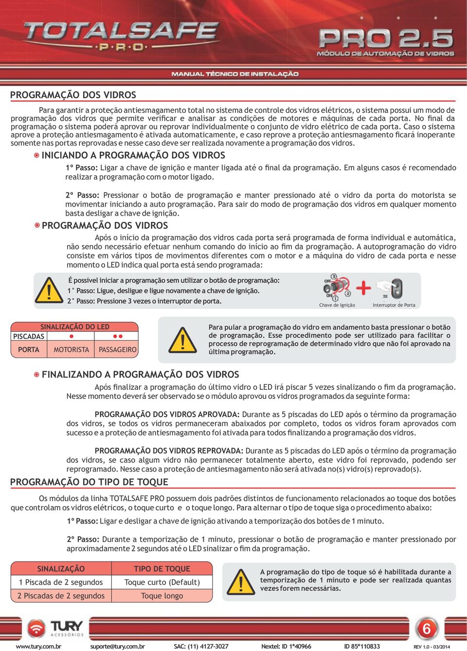 Caso o sistema aprove a proteção antiesmagamento é ativada automaticamente, e caso reprove a proteção antiesmagamento ficará inoperante somente nas portas reprovadas e nesse caso deve ser realizada