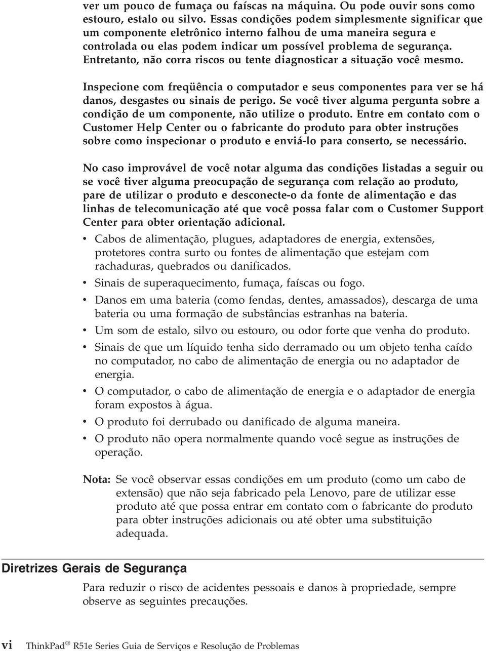 Entretanto, não corra riscos ou tente diagnosticar a situação você mesmo. Inspecione com freqüência o computador e seus componentes para ver se há danos, desgastes ou sinais de perigo.