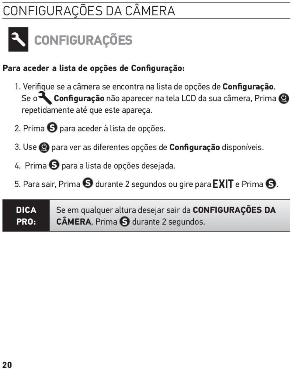 Se o Configuração não aparecer na tela LCD da sua câmera, Prima repetidamente até que este apareça. 2. Prima para aceder à lista de opções. 3.