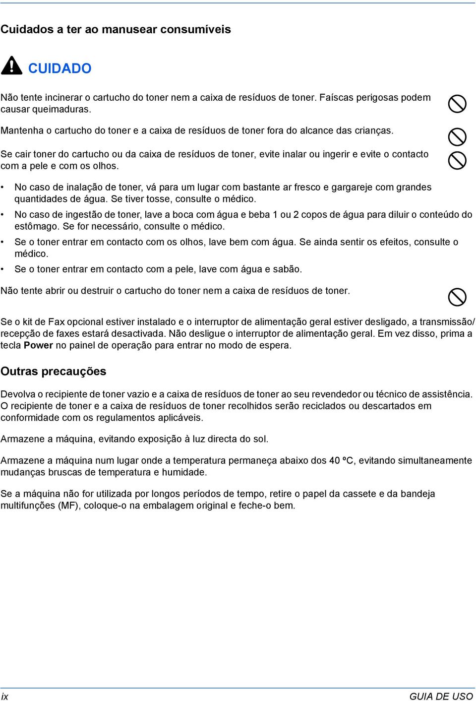 Se cair toner do cartucho ou da caixa de resíduos de toner, evite inalar ou ingerir e evite o contacto com a pele e com os olhos.