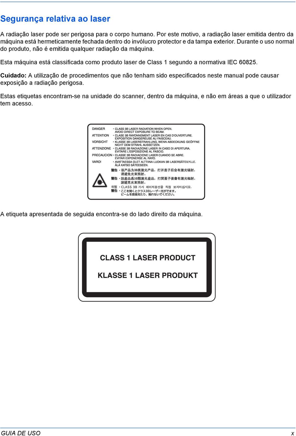 Durante o uso normal do produto, não é emitida qualquer radiação da máquina. Esta máquina está classificada como produto laser de Class 1 segundo a normativa IEC 60825.