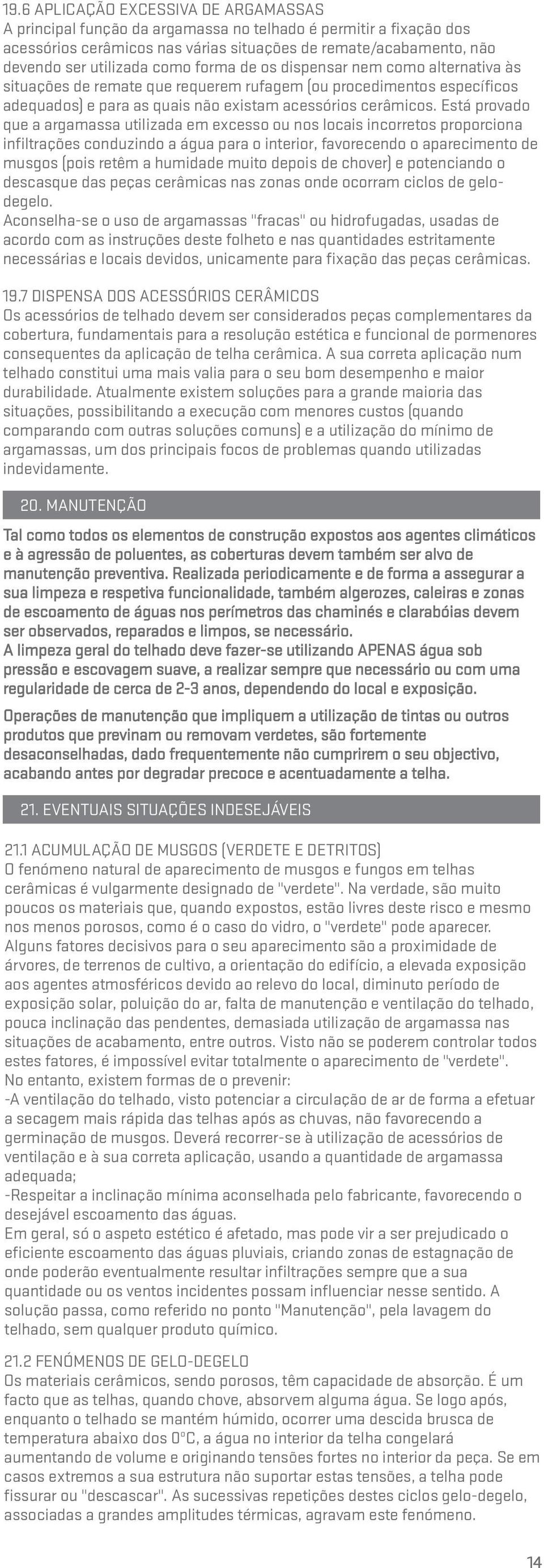 Está provado que a argamassa utilizada em excesso ou nos locais incorretos proporciona infiltrações conduzindo a água para o interior, favorecendo o aparecimento de musgos (pois retêm a humidade