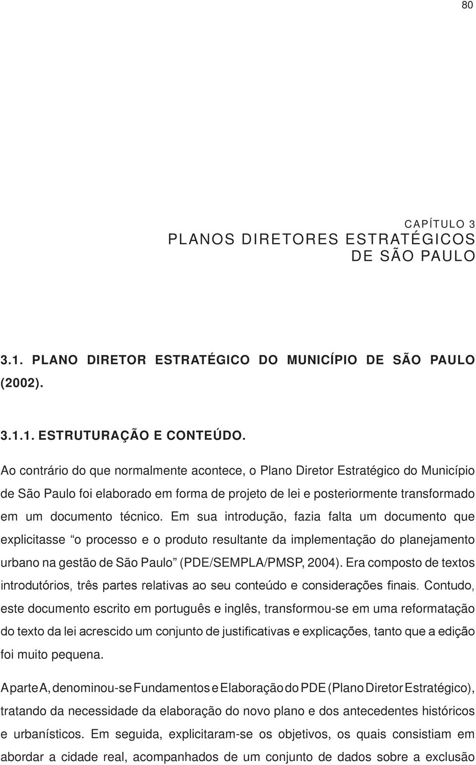 Em sua introdução, fazia falta um documento que explicitasse o processo e o produto resultante da implementação do planejamento urbano na gestão de São Paulo (PDE/SEMPLA/PMSP, 2004).