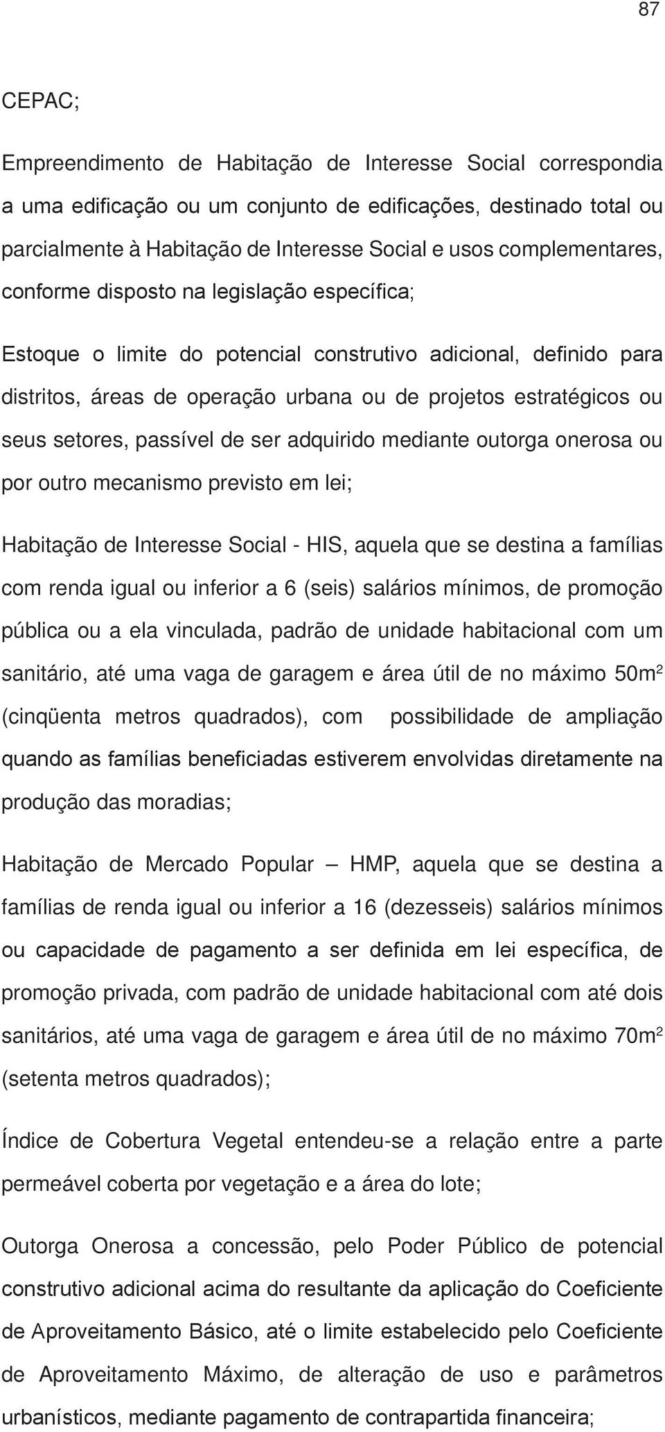 setores, passível de ser adquirido mediante outorga onerosa ou por outro mecanismo previsto em lei; Habitação de Interesse Social - HIS, aquela que se destina a famílias com renda igual ou inferior a