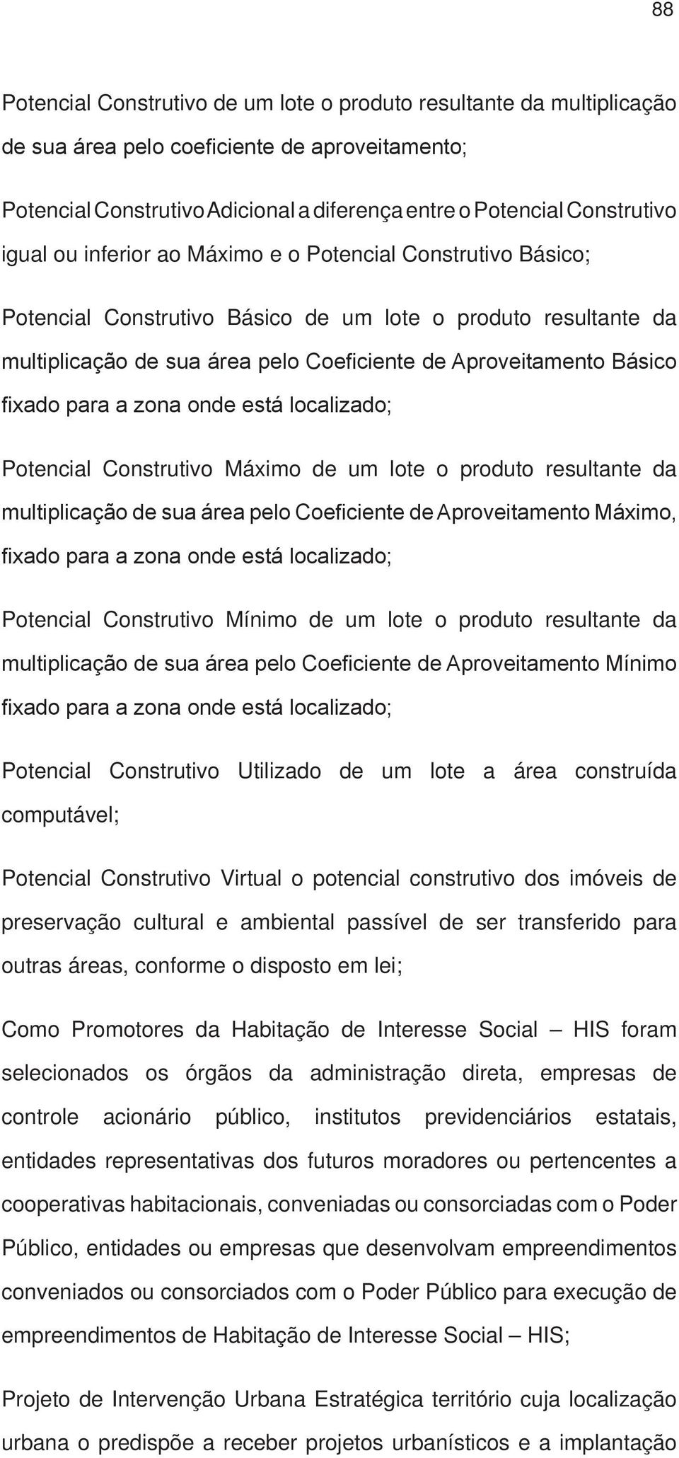 fixado para a zona onde está localizado; Potencial Construtivo Máximo de um lote o produto resultante da multiplicação de sua área pelo Coeficiente de Aproveitamento Máximo, fixado para a zona onde