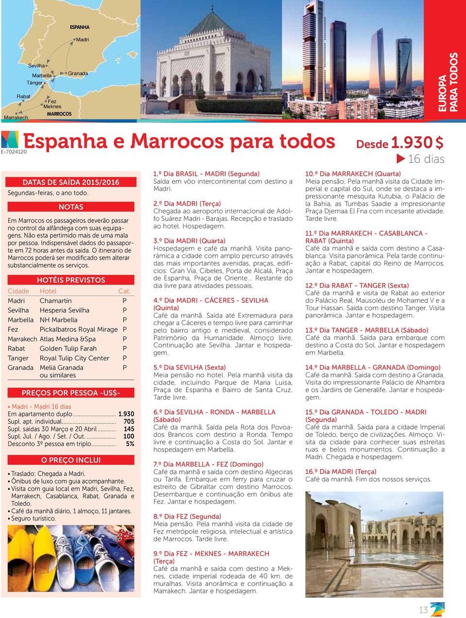 Indispensável dados do passaporte em 72 horas antes da saída. O itinerario de Marrocos poderá ser modificado sem alterar substancialmente os serviços.