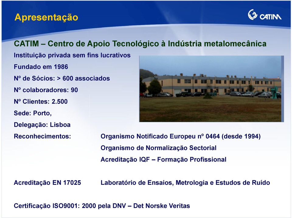 500 Sede: Porto, Delegação: Lisboa Reconhecimentos: Organismo Notificado Europeu nº 0464 (desde 1994) Organismo de