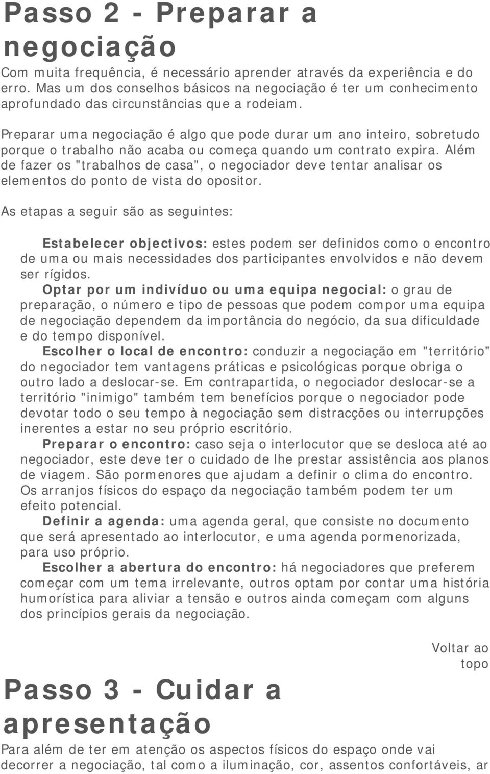 Preparar uma negociação é algo que pode durar um ano inteiro, sobretudo porque o trabalho não acaba ou começa quando um contrato expira.