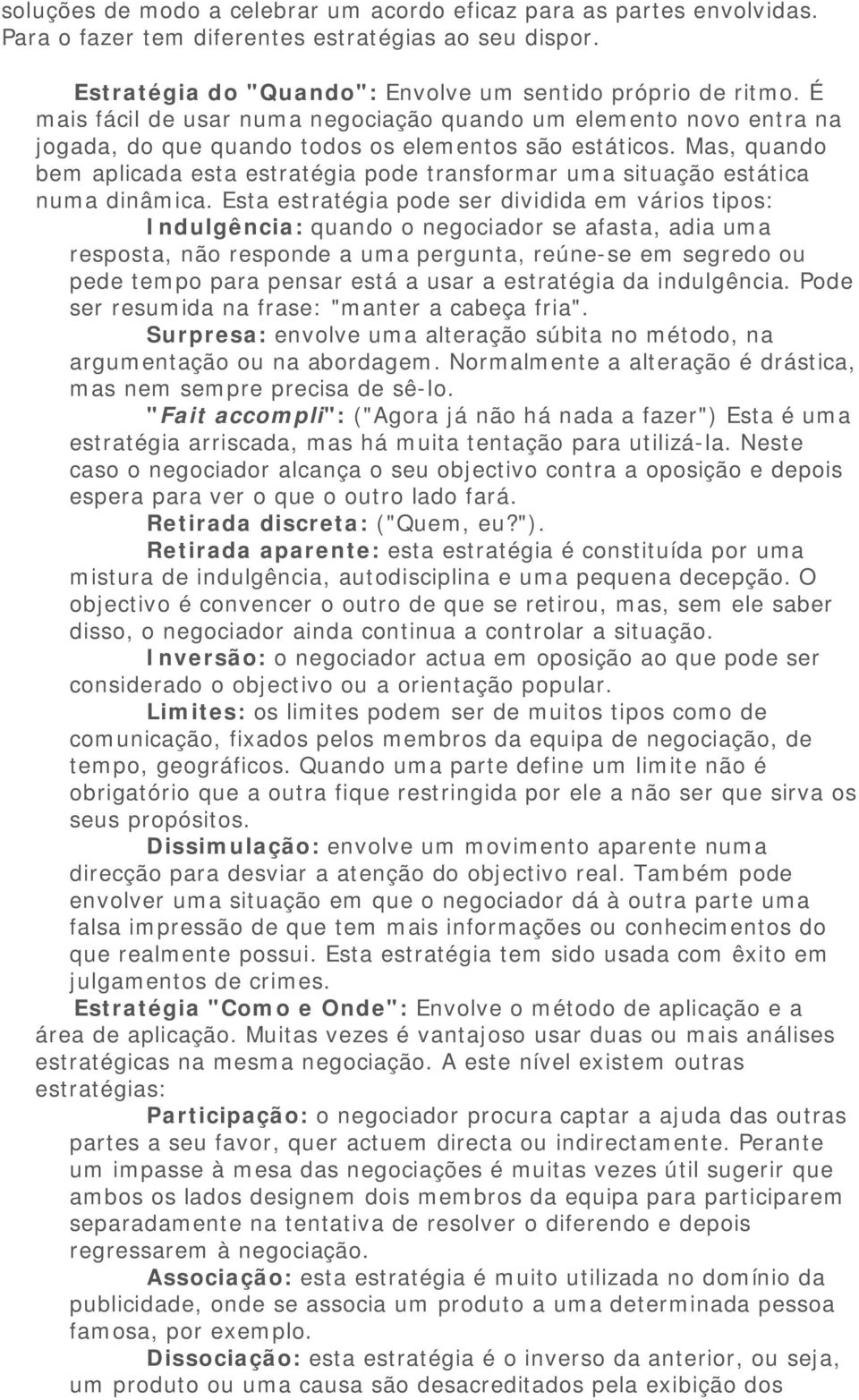 Mas, quando bem aplicada esta estratégia pode transformar uma situação estática numa dinâmica.