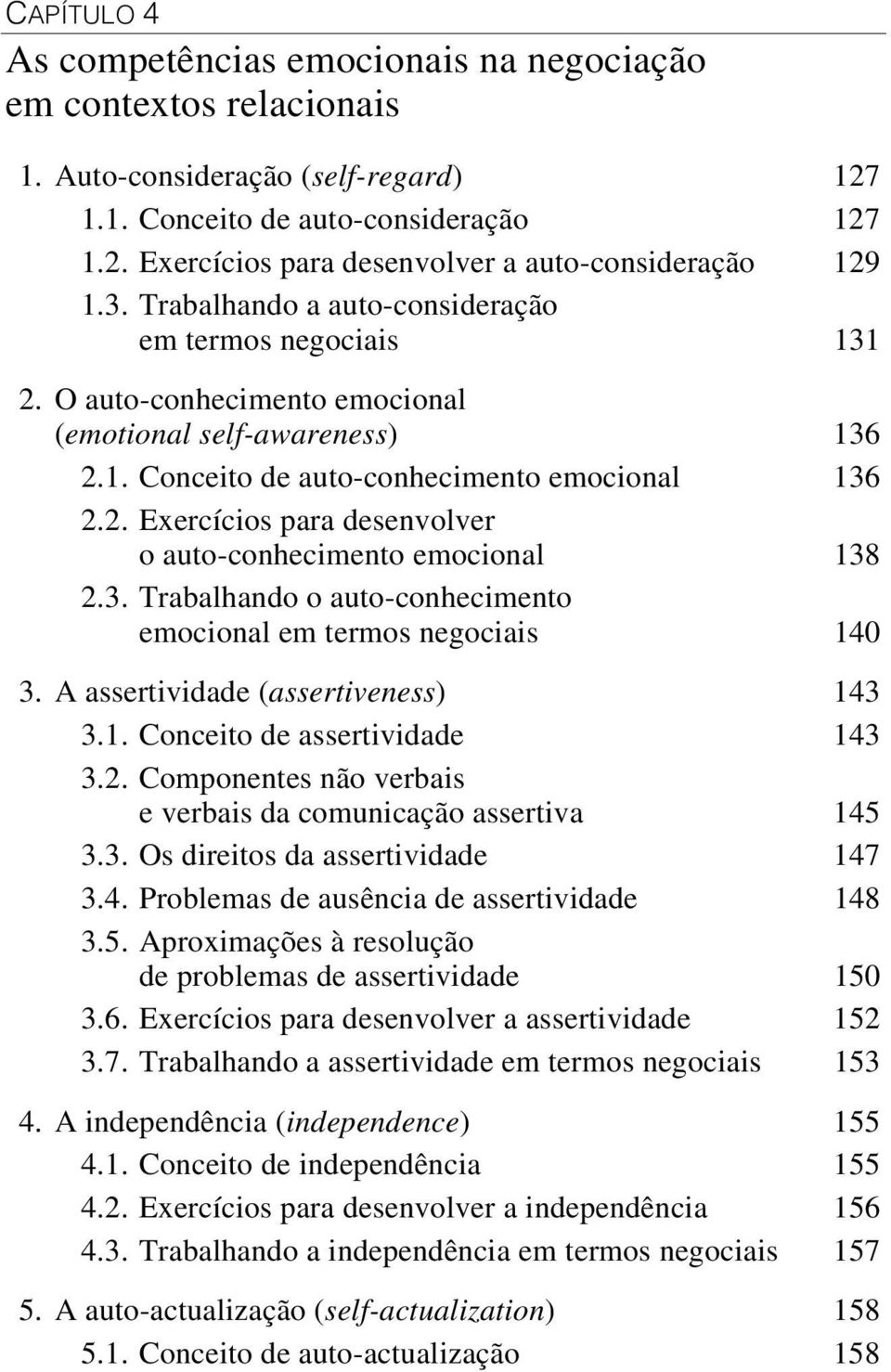 3. Trabalhando o auto-conhecimento emocional em termos negociais 140 3. A assertividade (assertiveness) 143 3.1. Conceito de assertividade 143 3.2.