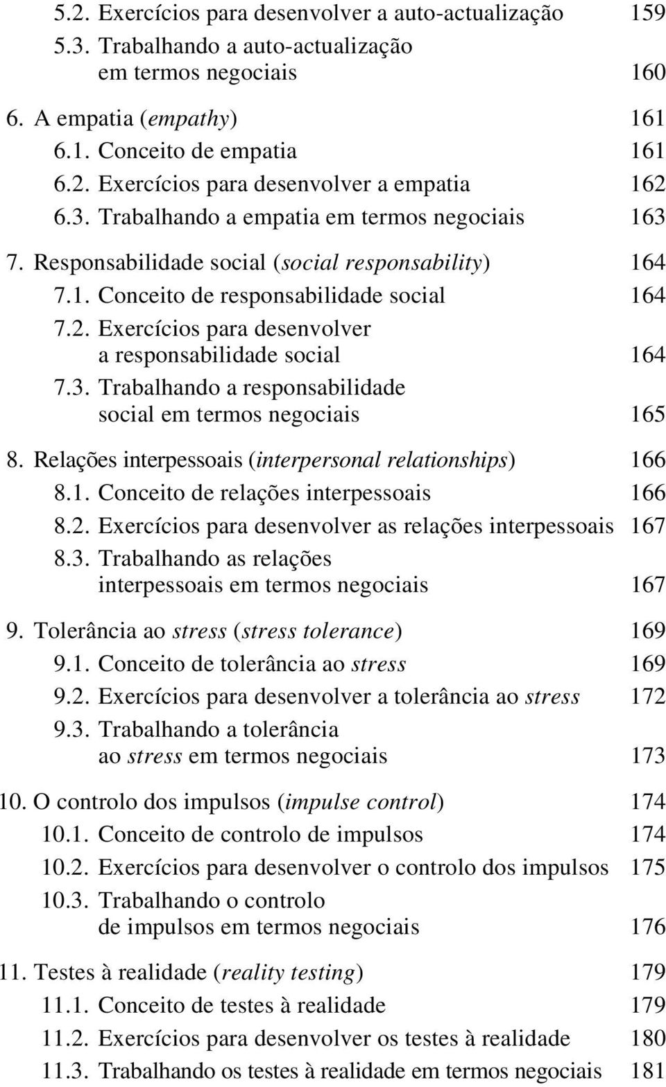 Exercícios para desenvolver a responsabilidade social 164 7.3. Trabalhando a responsabilidade social em termos negociais 165 8. Relações interpessoais (interpersonal relationships) 166 8.1. Conceito de relações interpessoais 166 8.