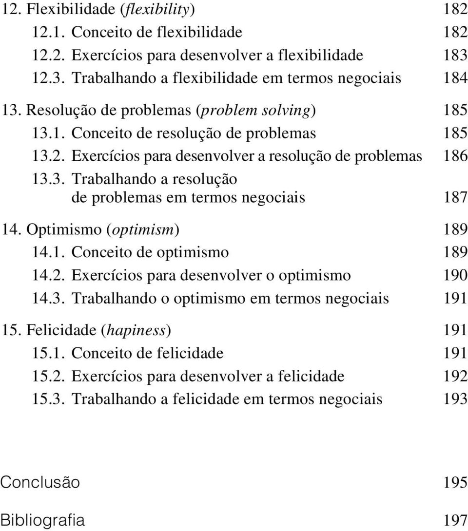 Optimismo (optimism) 189 14.1. Conceito de optimismo 189 14.2. Exercícios para desenvolver o optimismo 190 14.3. Trabalhando o optimismo em termos negociais 191 15.