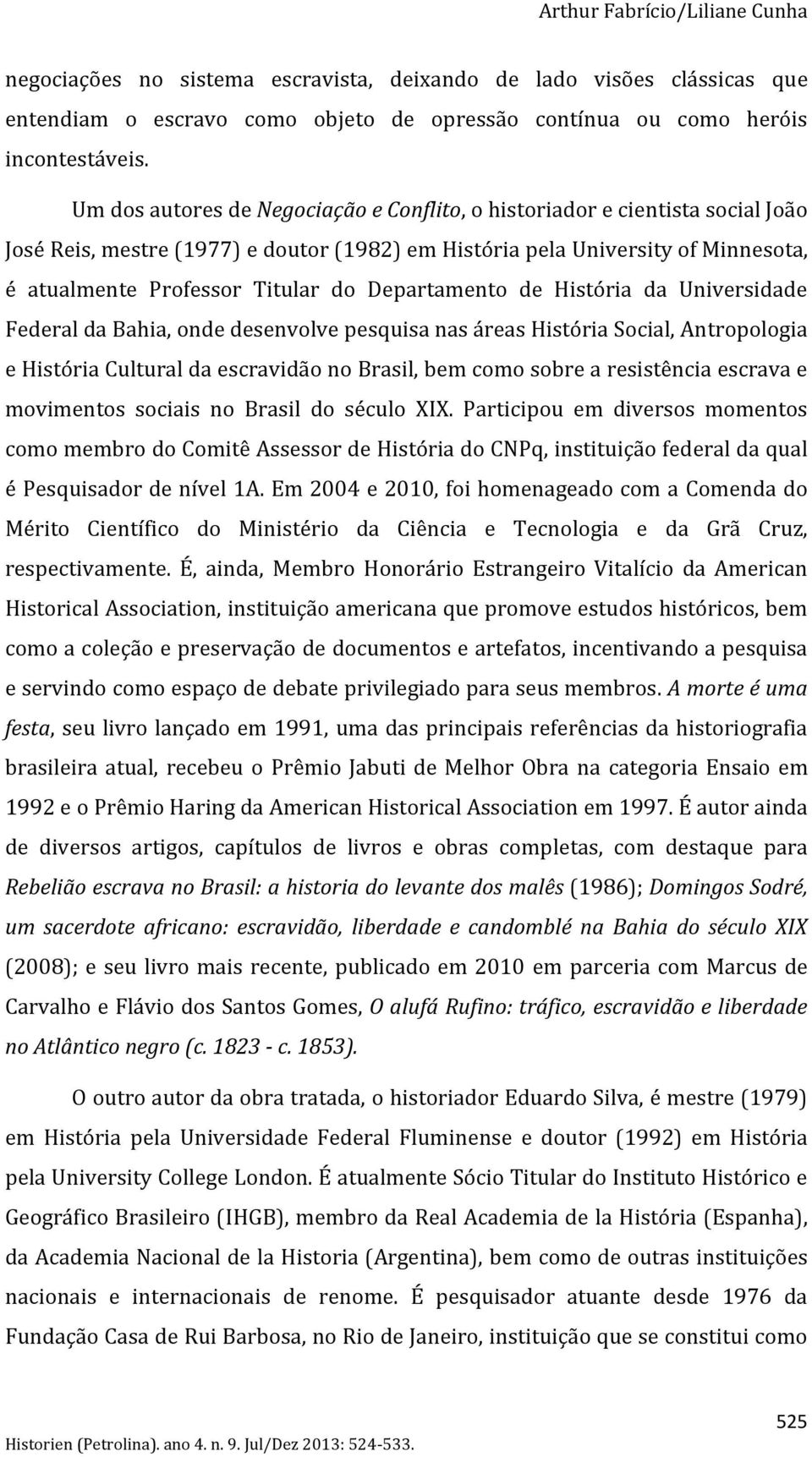 Departamento de História da Universidade Federal da Bahia, onde desenvolve pesquisa nas áreas História Social, Antropologia e História Cultural da escravidão no Brasil, bem como sobre a resistência