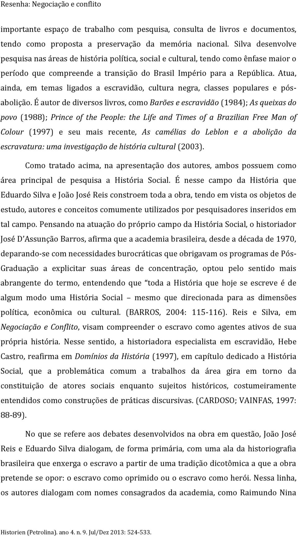 Atua, ainda, em temas ligados a escravidão, cultura negra, classes populares e pósabolição.