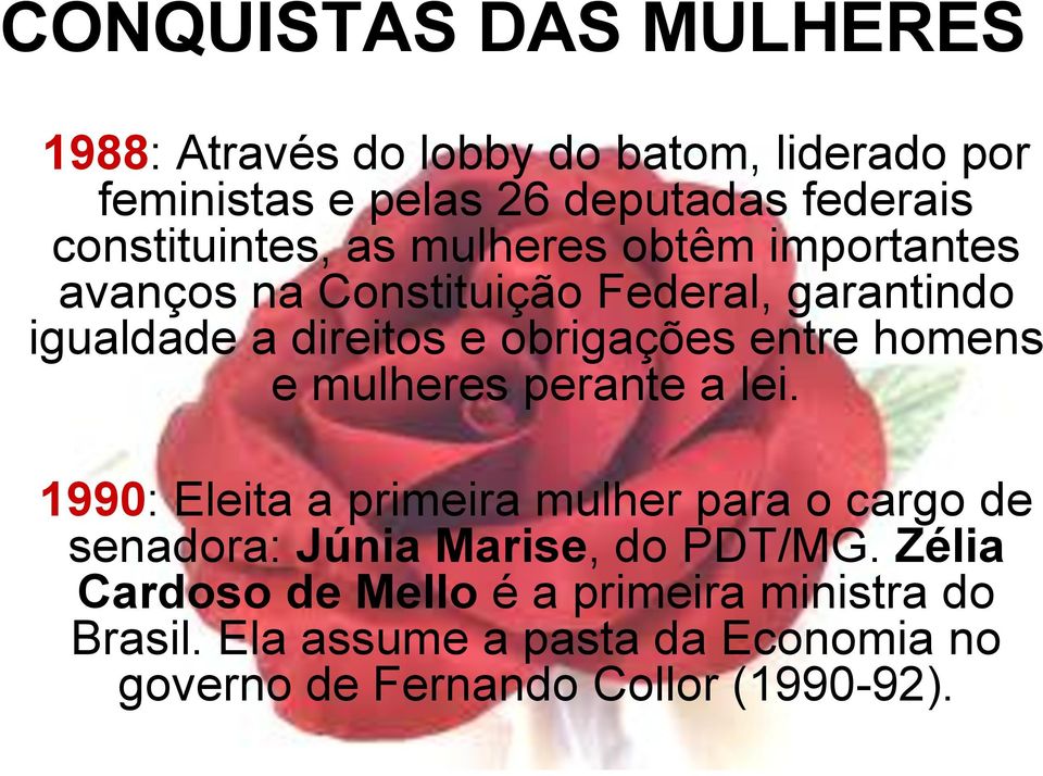 mulheres perante a lei. 1990: Eleita a primeira mulher para o cargo de senadora: Júnia Marise, do PDT/MG.