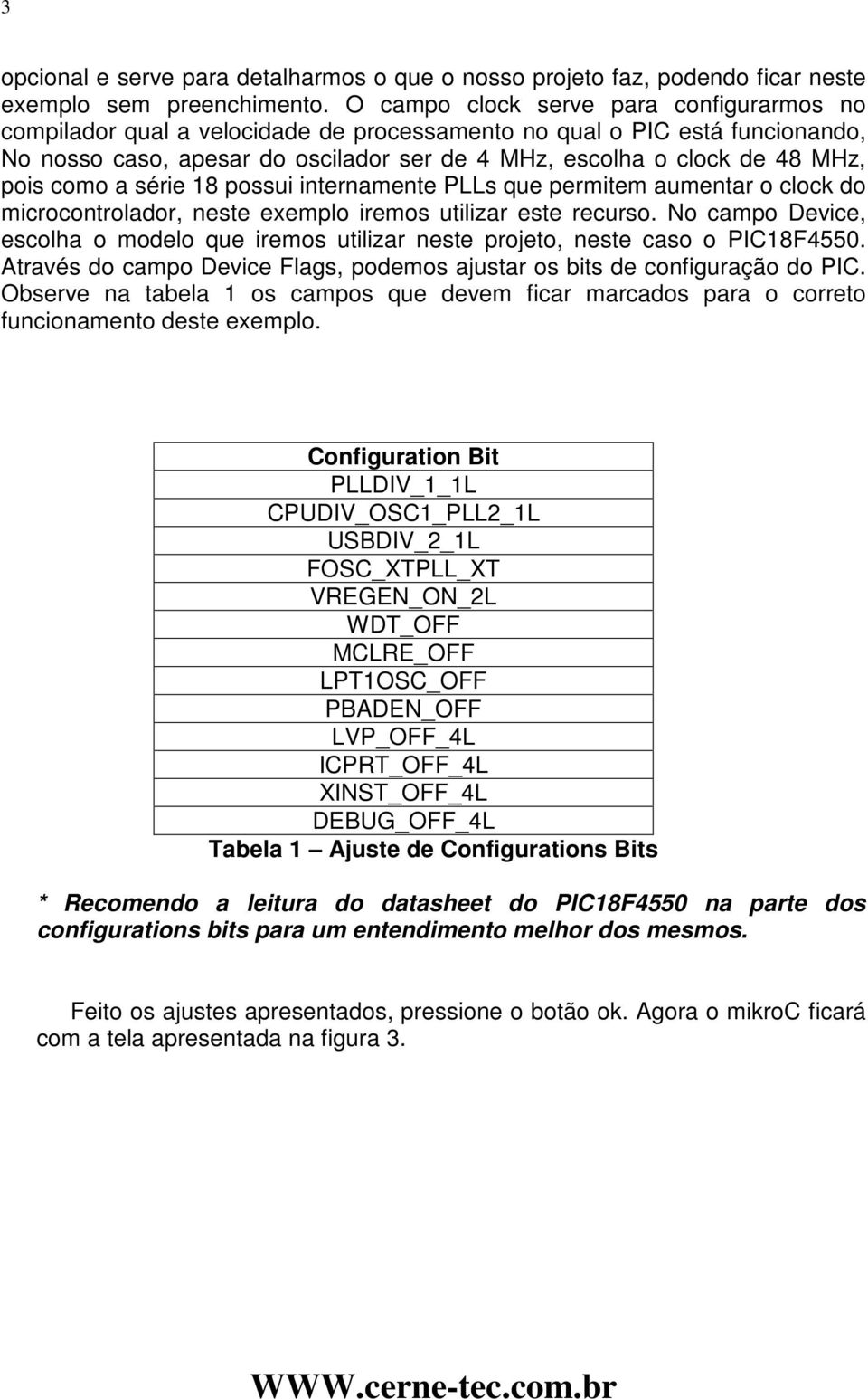 pois como a série 18 possui internamente PLLs que permitem aumentar o clock do microcontrolador, neste exemplo iremos utilizar este recurso.