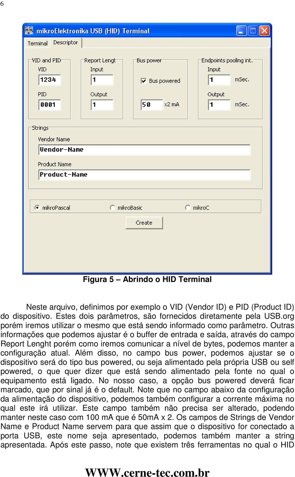 Outras informações que podemos ajustar é o buffer de entrada e saída, através do campo Report Lenght porém como iremos comunicar a nível de bytes, podemos manter a configuração atual.