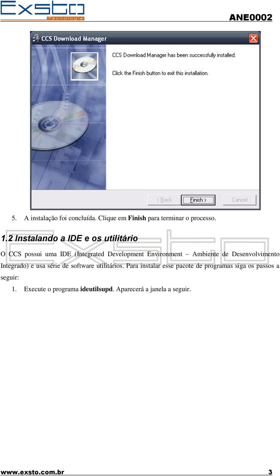 Ambiente de Desenvolvimento Integrado) e usa série de software utilitários.