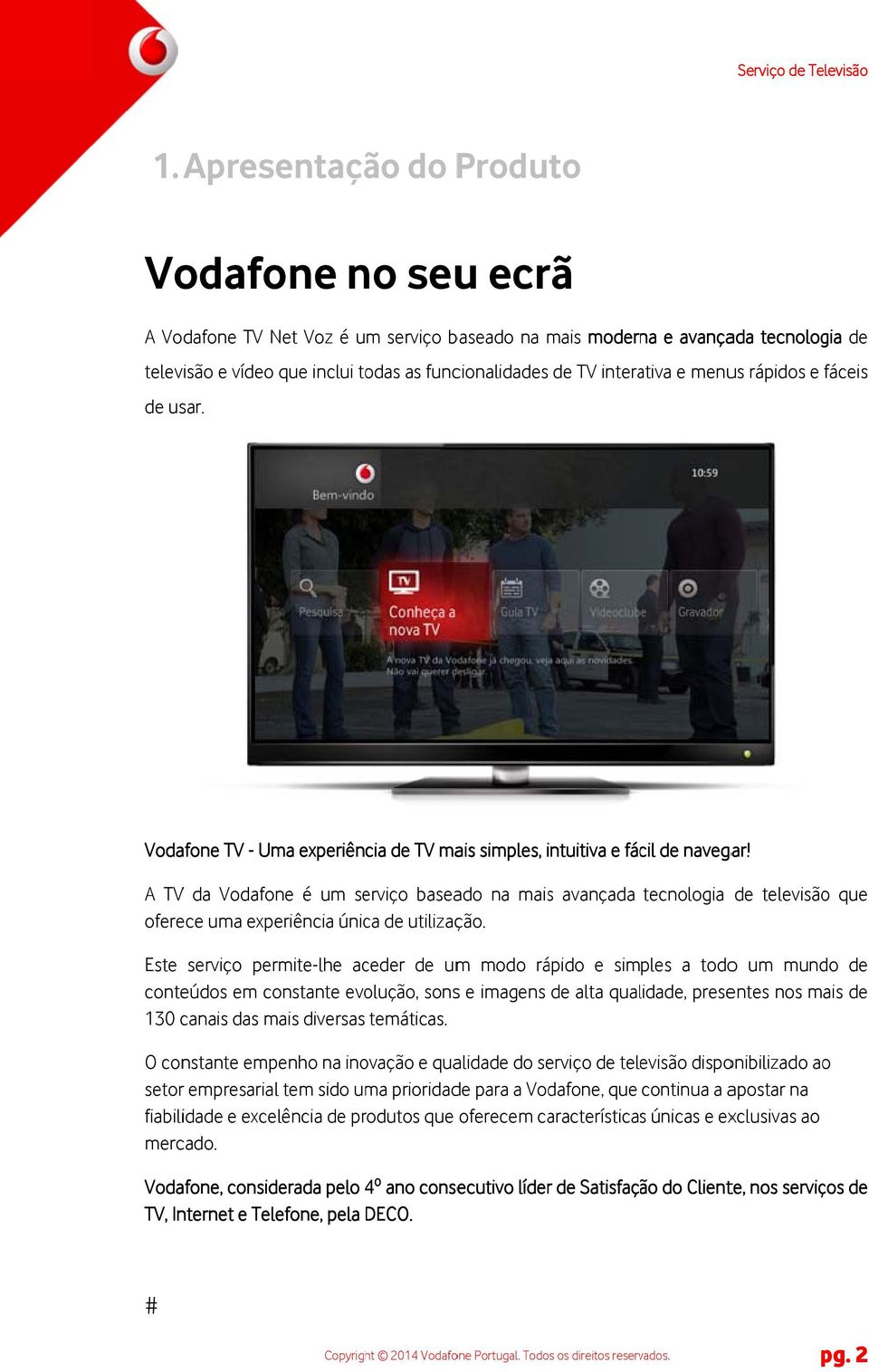 A TV da Vodafone é um serviço baseado na mais avançada oferece uma experiência única de utilização.