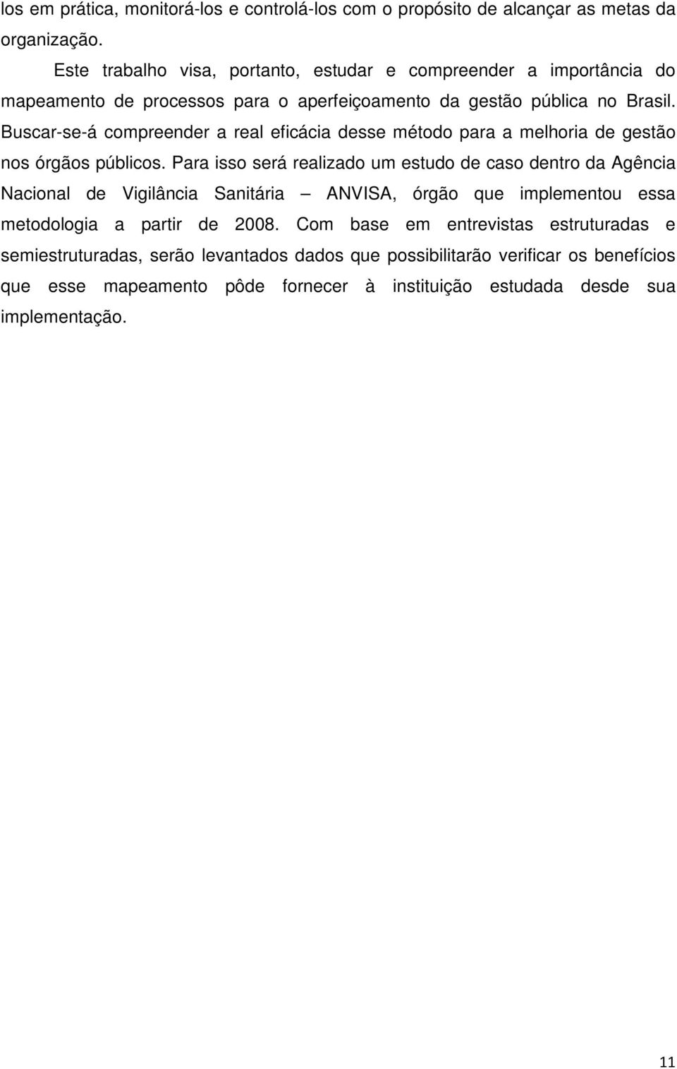 Buscar-se-á compreender a real eficácia desse método para a melhoria de gestão nos órgãos públicos.