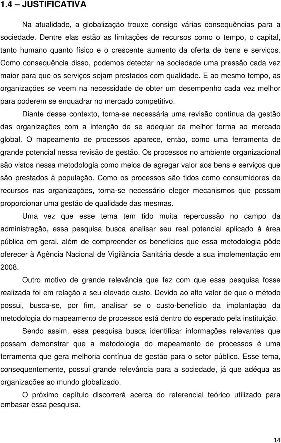 Como consequência disso, podemos detectar na sociedade uma pressão cada vez maior para que os serviços sejam prestados com qualidade.