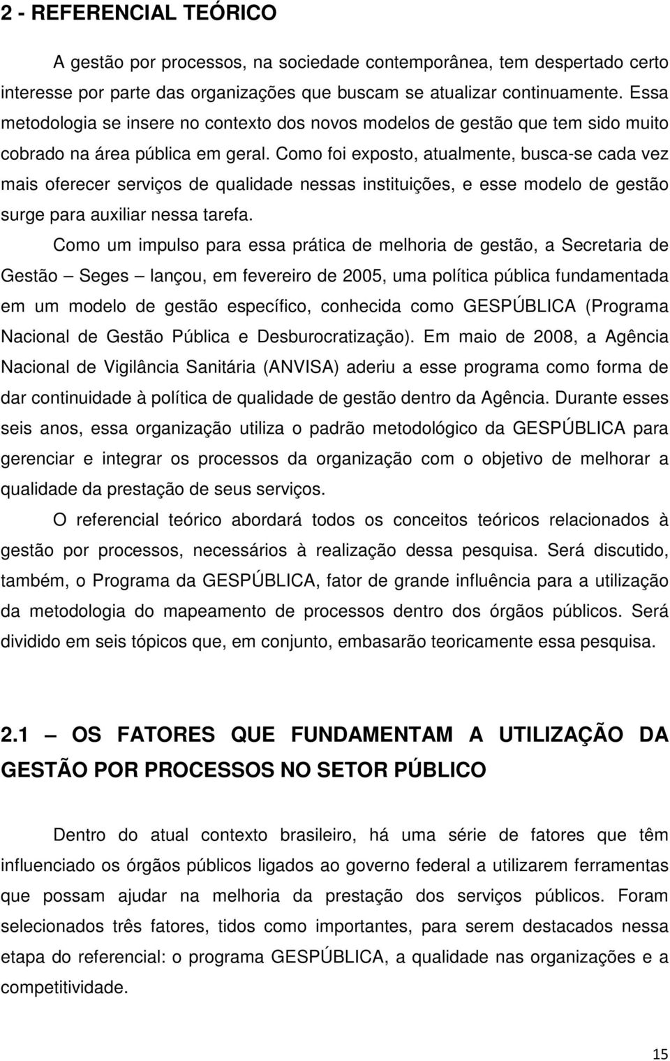 Como foi exposto, atualmente, busca-se cada vez mais oferecer serviços de qualidade nessas instituições, e esse modelo de gestão surge para auxiliar nessa tarefa.