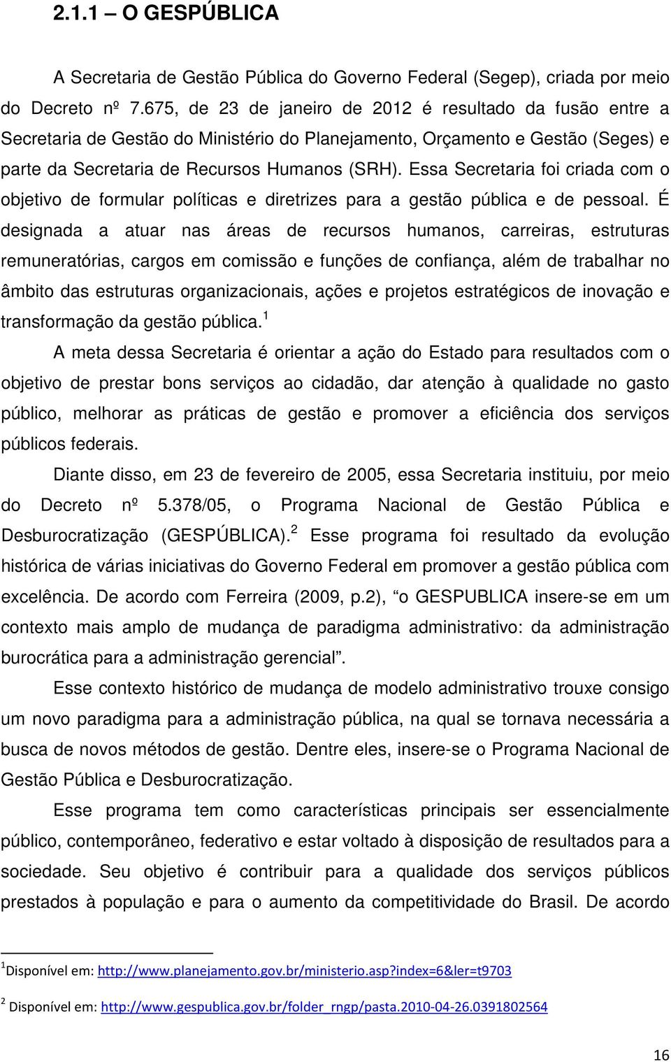 Essa Secretaria foi criada com o objetivo de formular políticas e diretrizes para a gestão pública e de pessoal.