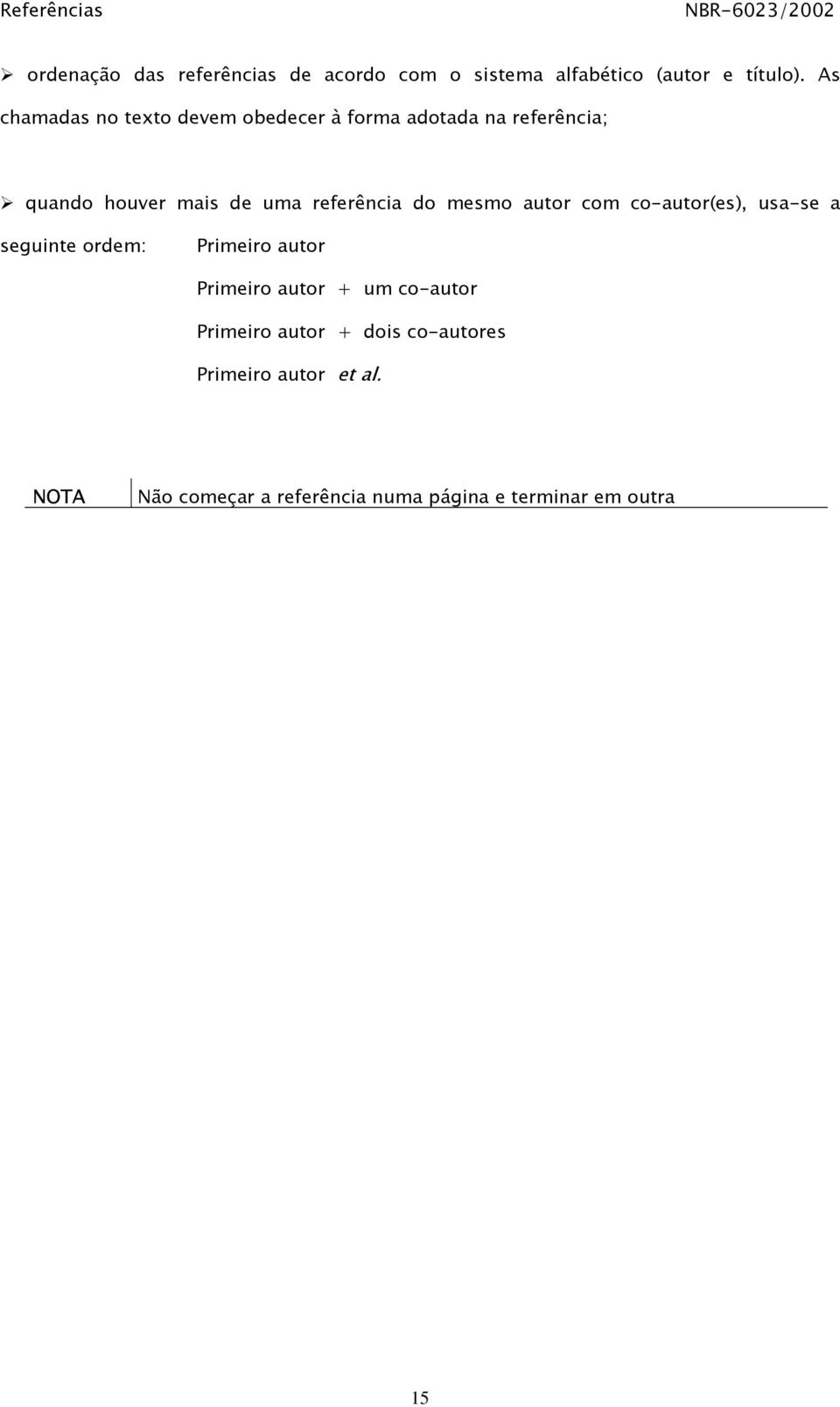 referência do mesmo autor com co-autor(es), usa-se a seguinte ordem: Primeiro autor Primeiro autor +