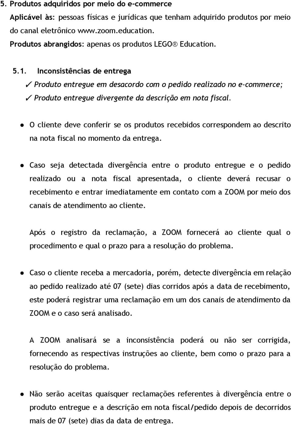 Inconsistências de entrega Produto entregue em desacordo com o pedido realizado no e-commerce; Produto entregue divergente da descrição em nota fiscal.