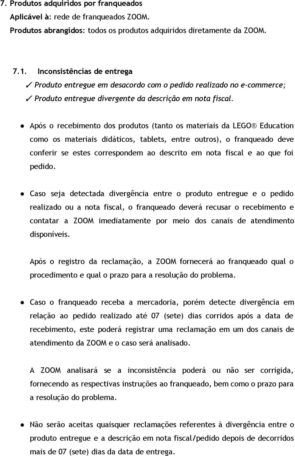 Após o recebimento dos produtos (tanto os materiais da LEGO Education como os materiais didáticos, tablets, entre outros), o franqueado deve conferir se estes correspondem ao descrito em nota fiscal